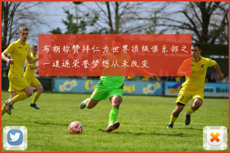 布朗称赞拜仁为世界顶级俱乐部之一追逐荣誉梦想从未改变