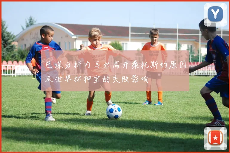 巴媒分析内马尔离开桑托斯的原因及世界杯押宝的失败影响